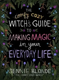 The Comfy Cozy Witch's Guide to Making Magic in Your Everyday Life