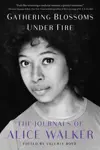 Gathering Blossoms Under Fire: The Journals of Alice Walker
