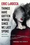 Things Have Gotten Worse Since We Last Spoke: And Other Misfortunes