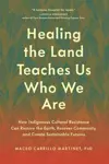 Healing the Land Teaches Us Who We Are