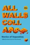 All Walls Collapse: Stories of Separation
