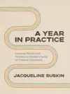 A Year in Practice: Seasonal Rituals and Prompts to Awaken Cycles of Creative Expression