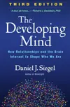 Developing Mind: How Relationships and the Brain Interact to Shape Who We Are