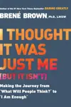 I Thought It Was Just Me (but It Isn't): Making the Journey From "What Will People Think?" to "I Am Enough"