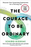 The Courage to Be Ordinary: Discover Your Surprising Superpower for a Thriving Life